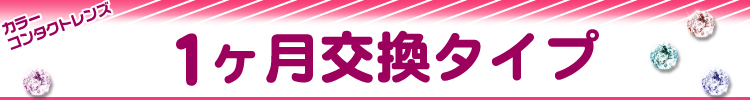 マンスリー（1ヶ月交換）カラコン一覧へ