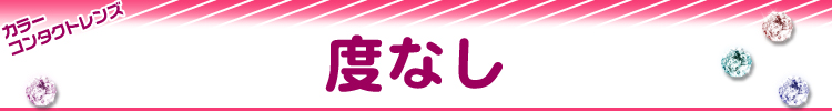 度なし　カラコン一覧へ